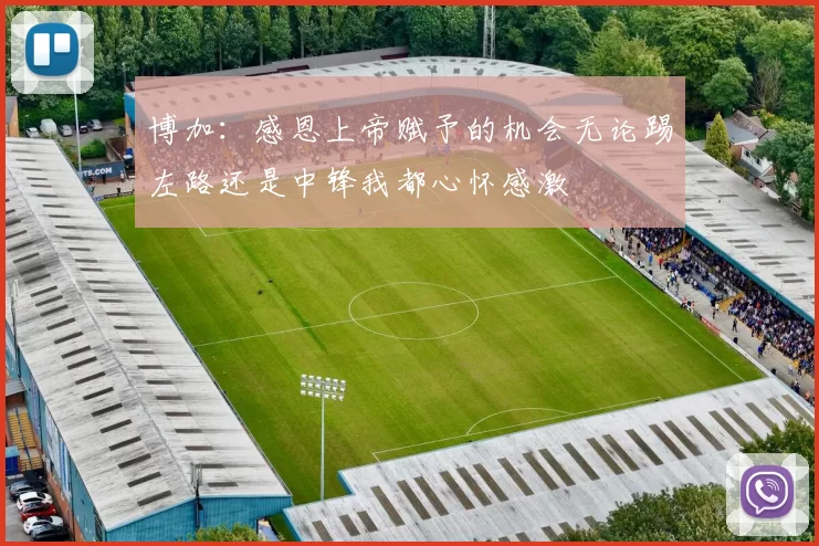 博加：感恩上帝赋予的机会无论踢左路还是中锋我都心怀感激