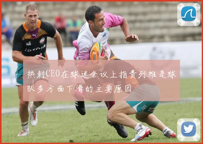 热刺CEO在球迷会议上指责列维是球队多方面下滑的主要原因