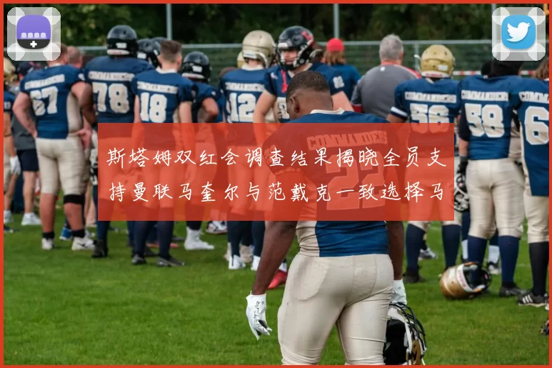 斯塔姆双红会调查结果揭晓全员支持曼联马奎尔与范戴克一致选择马奎尔